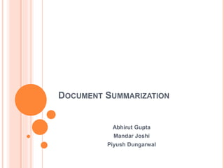 DOCUMENT SUMMARIZATION
Abhirut Gupta
Mandar Joshi
Piyush Dungarwal
 