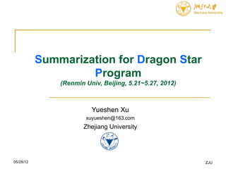 Summarization for Dragon Star
                    Program
               (Renmin Univ, Beijing, 5.21~5.27, 2012)



                         Yueshen Xu
                       xuyueshen@163.com
                      Zhejiang University




05/28/12                                                 ZJU
 