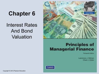Copyright © 2012 Pearson Education
Chapter 6
Interest Rates
And Bond
Valuation
 