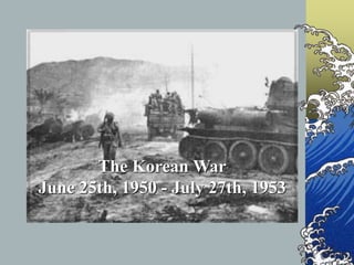 The Korean War
June 25th, 1950 - July 27th, 1953
 