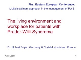 The living environment and workplace for patients with Prader-Willi-Syndrome Dr. Hubert Soyer, Germany & Christel Nourissier, France First Eastern European Conference: Multidisciplinary approach in the management of PWS   