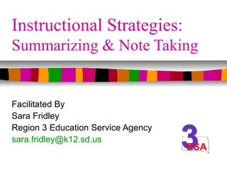 Instructional Strategies:
Summarizing & Note Taking


Facilitated By
Sara Fridley
Region 3 Education Service Agency
sara.fridley@k12.sd.us
 