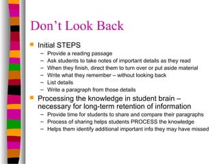 Don’t Look Back
   Initial STEPS
    –   Provide a reading passage
    –   Ask students to take notes of important detail...