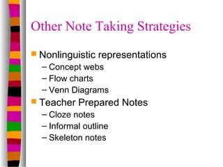 Other Note Taking Strategies
 Nonlinguistic   representations
  – Concept webs
  – Flow charts
  – Venn Diagrams
 Teache...