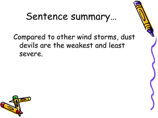 Sentence summary… Compared to other wind storms, dust devils are the weakest and least severe. 