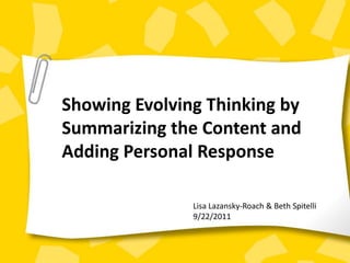 Showing Evolving Thinking by Summarizing the Content and Adding Personal Response  Lisa Lazansky-Roach & Beth Spitelli  9/22/2011 