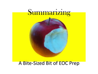 Summarizing




A Bite-Sized Bit of EOC Prep
 