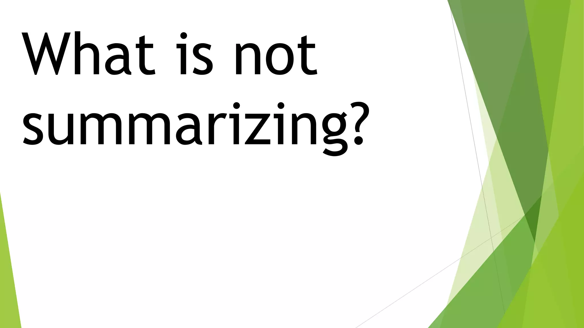 What is not
summarizing?
 