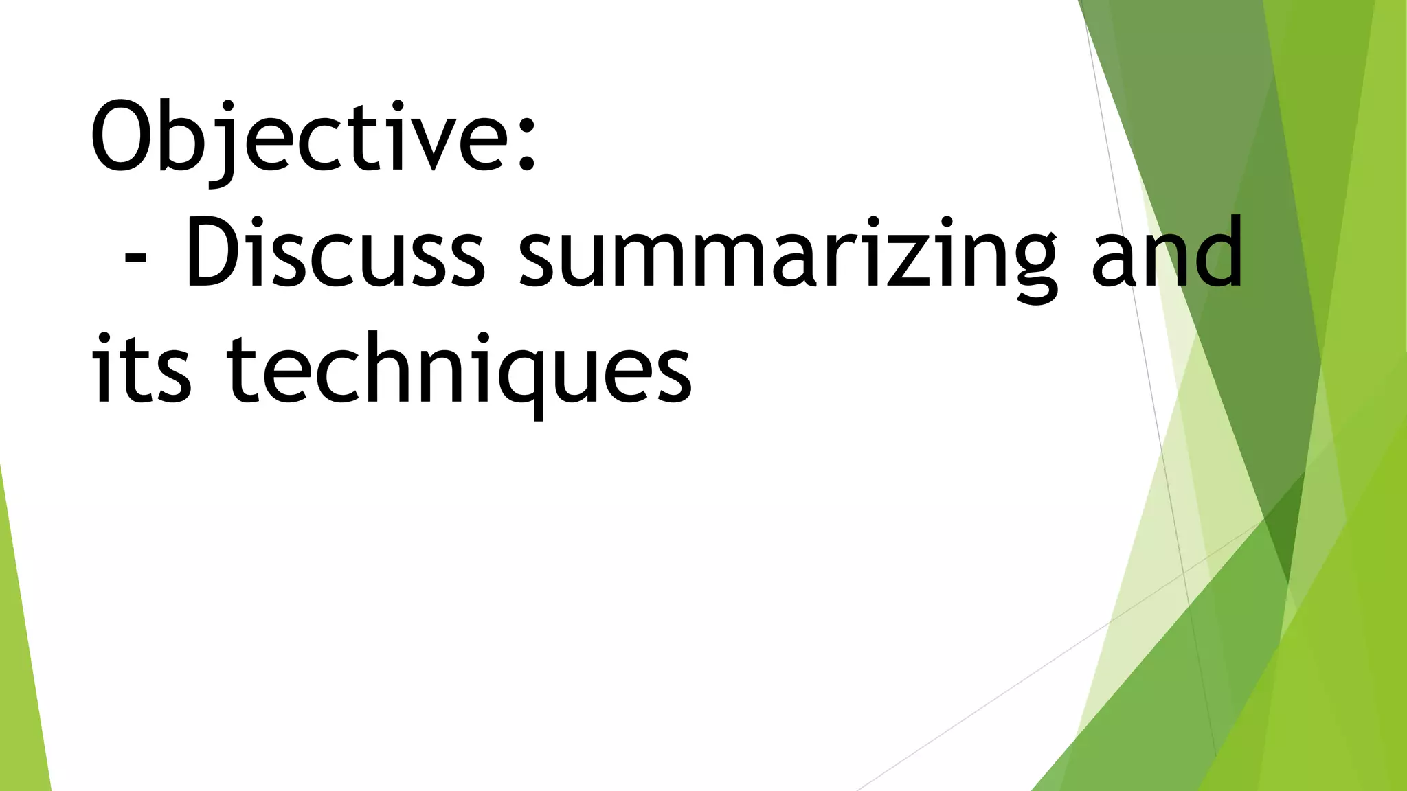 Objective:
- Discuss summarizing and
its techniques
 