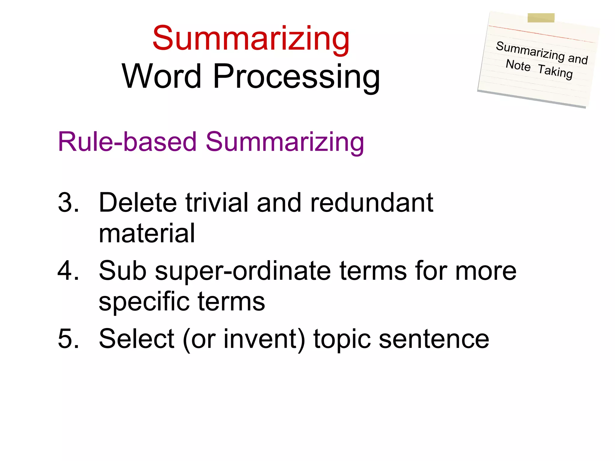 Summarizing Word Processing Rule-based Summarizing Delete trivial and redundant material Sub super-ordinate terms for more specific terms Select (or invent) topic sentence Summarizing and Note  Taking 