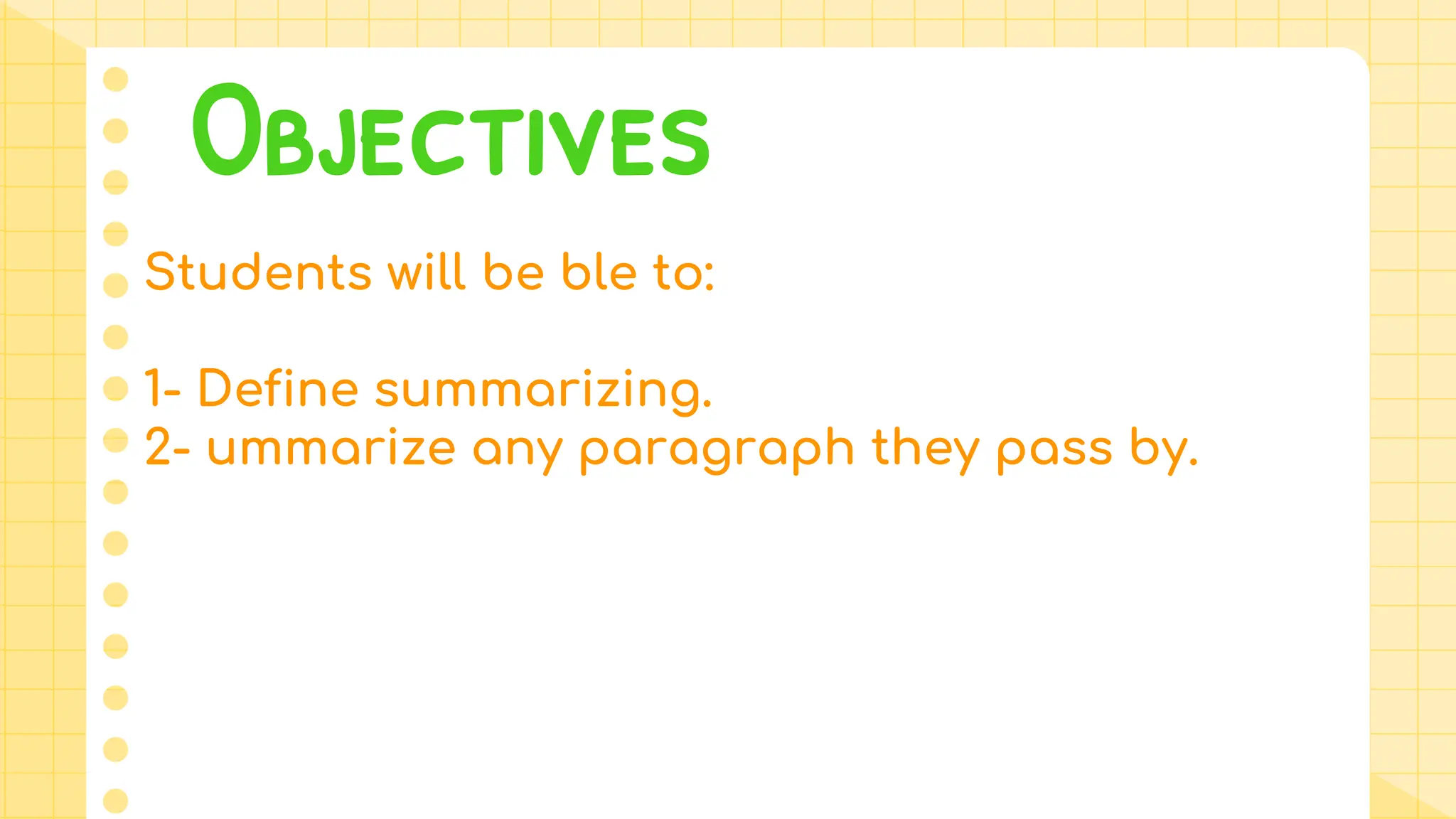Students will be ble to:
1- Define summarizing.
2- ummarize any paragraph they pass by.
Objectives
 