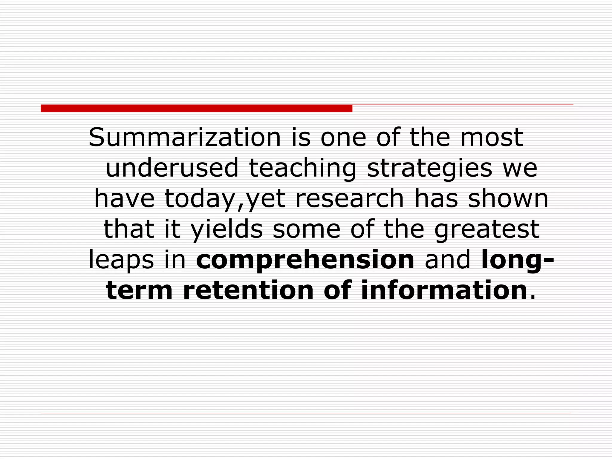 Summarization is one of the most underused teaching strategies we have today,yet research has shown that it yields some of the greatest leaps in  comprehension  and  long-term retention of information . 