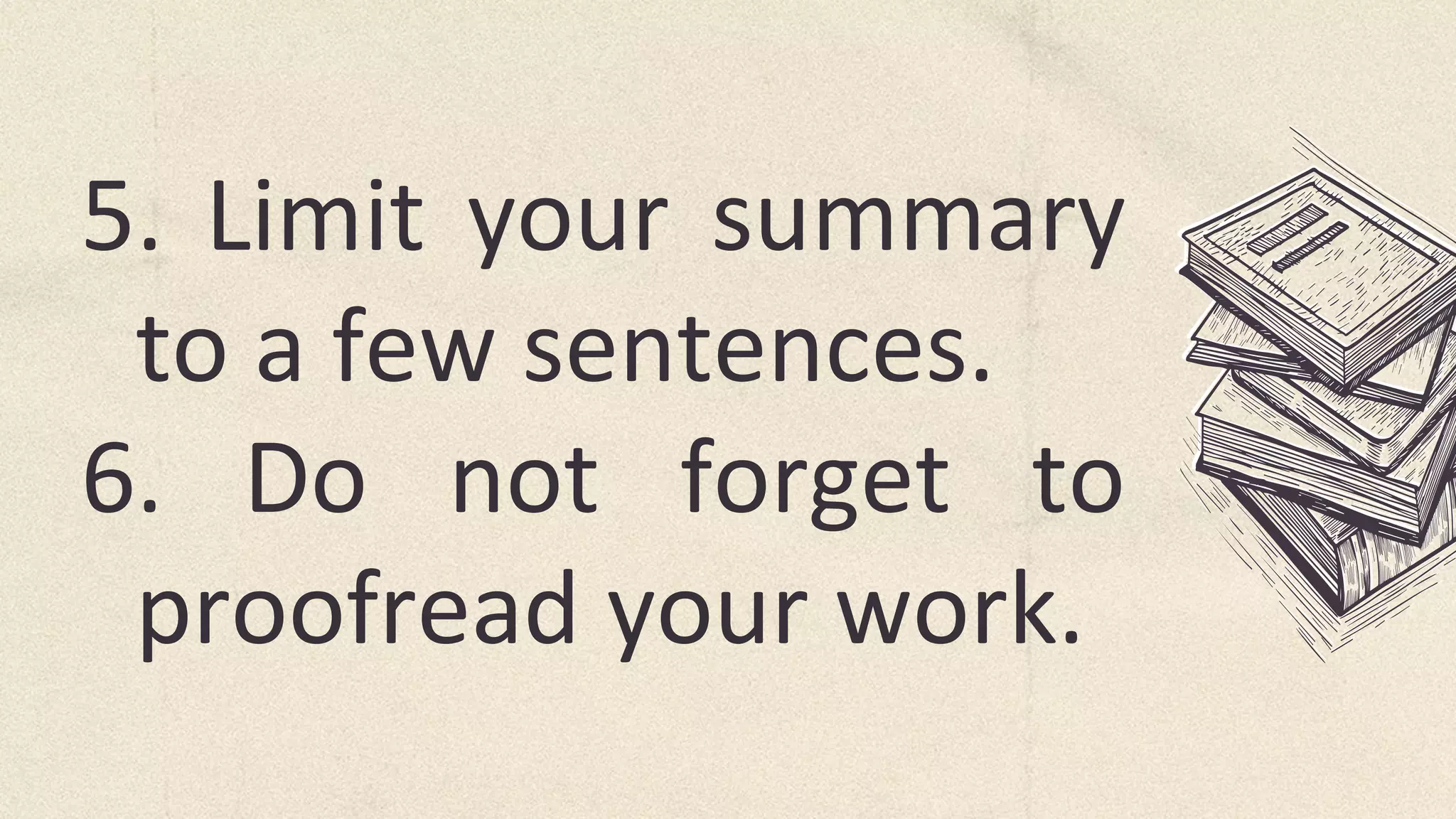 5. Limit your summary
to a few sentences.
6. Do not forget to
proofread your work.
 
