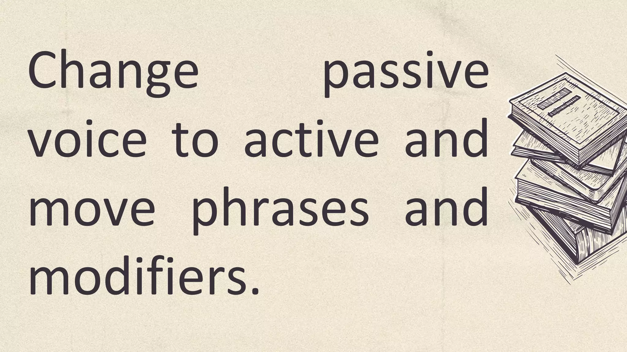 Change passive
voice to active and
move phrases and
modifiers.
 