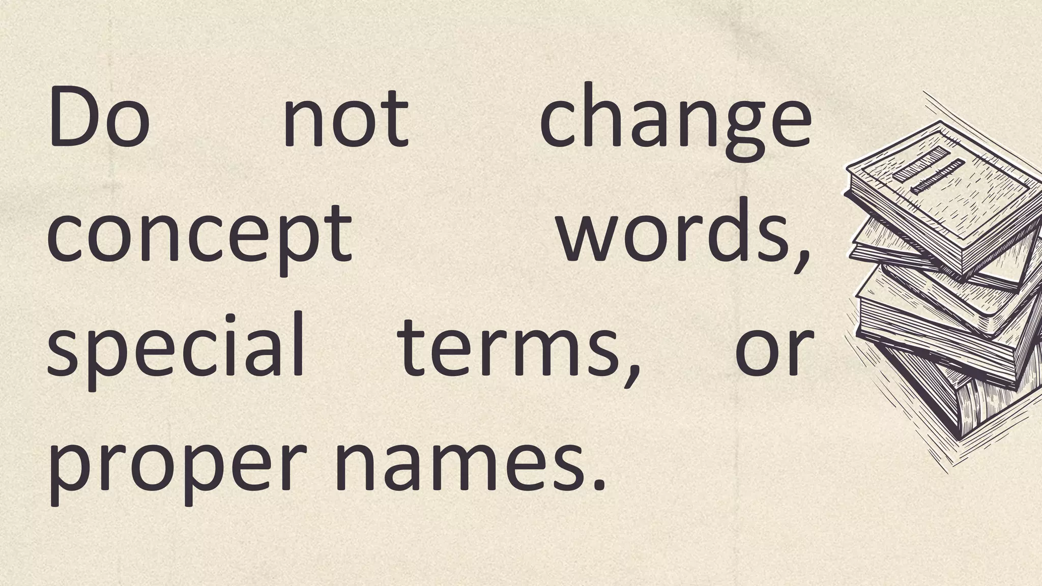 Do not change
concept words,
special terms, or
proper names.
 