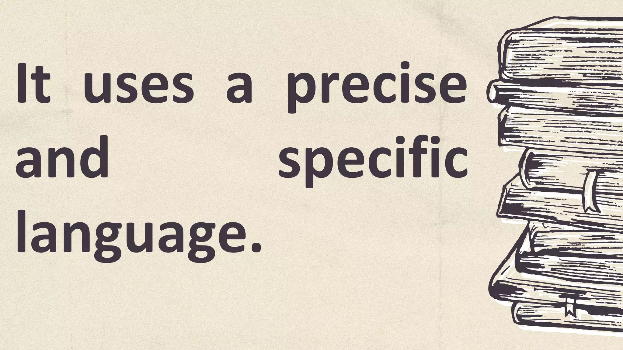 It uses a precise
and specific
language.
 