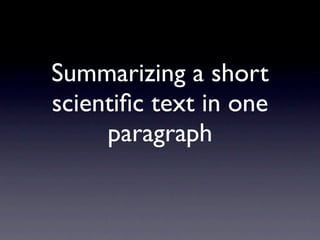 Summarizing a short
scientiﬁc text in one
     paragraph
 