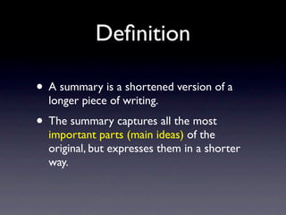 Deﬁnition

• A summary is a shortened version of a
  longer piece of writing.
• The summary captures all the most
  import...