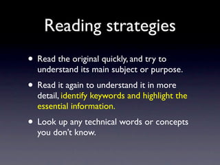 Reading strategies
• Read the original quickly, and try to
  understand its main subject or purpose.
• Read it again to un...
