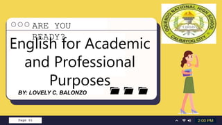 2:00 PM
ARE YOU
READY?
English for Academic
and Professional
Purposes
BY: LOVELY C. BALONZO
 