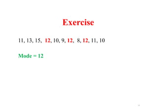 11, 13, 15, 12, 10, 9, 12, 8, 12, 11, 10
Mode = 12
13
Exercise
 