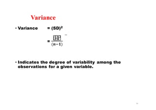 Variance
• Variance = (SD)2
_
=
! "!" 𝟐
(𝒏!𝟏)
• Indicates the degree of variability among the
observations for a given variable.
30
 