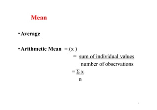 Mean
•Average
•Arithmetic Mean = (x )
= sum of individual values
number of observations
= Ʃ x
n
7
 