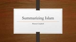 Summarizing Islam
Brianna Campbell
 
