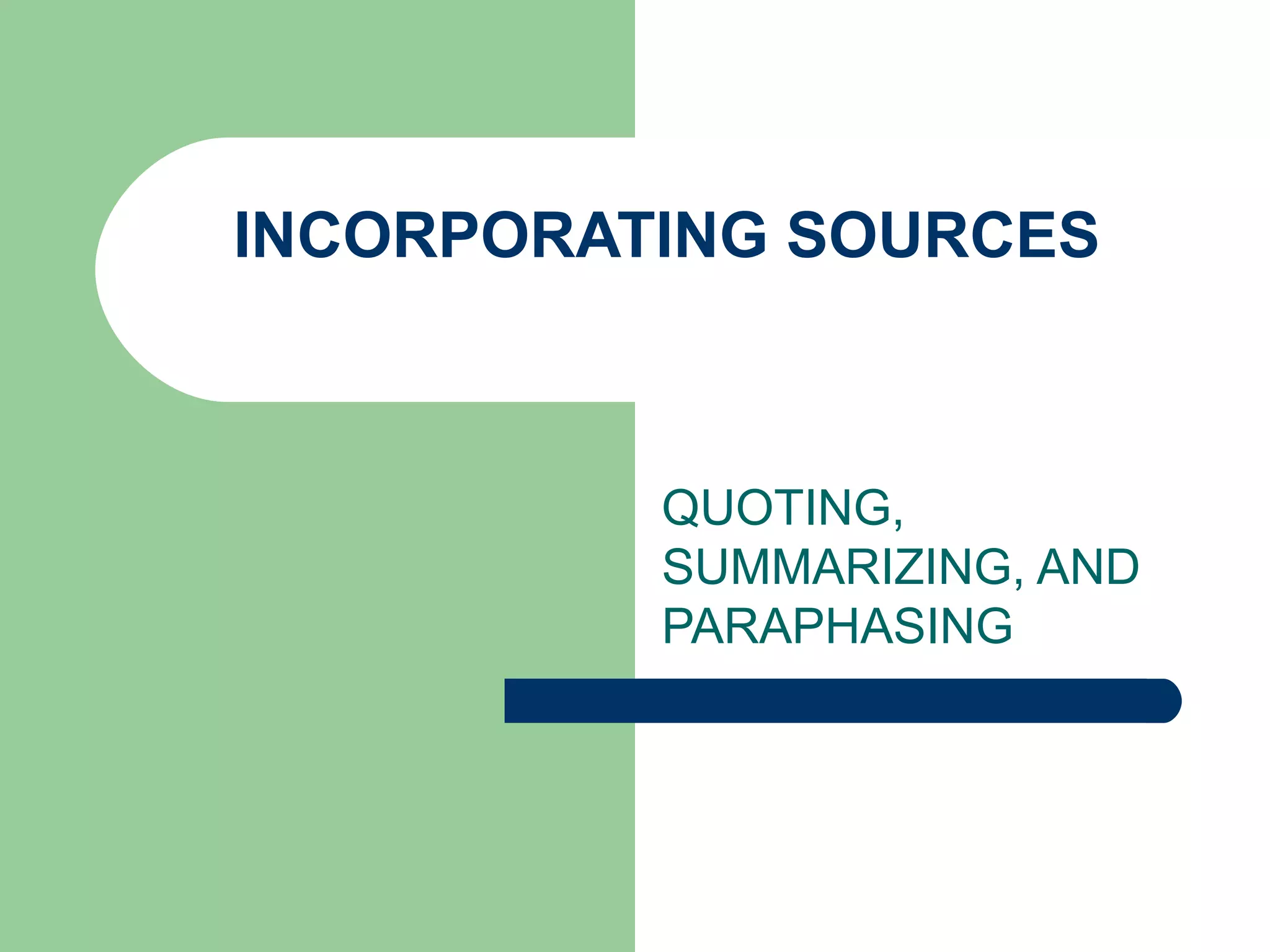 INCORPORATING SOURCES QUOTING, SUMMARIZING, AND PARAPHASING 