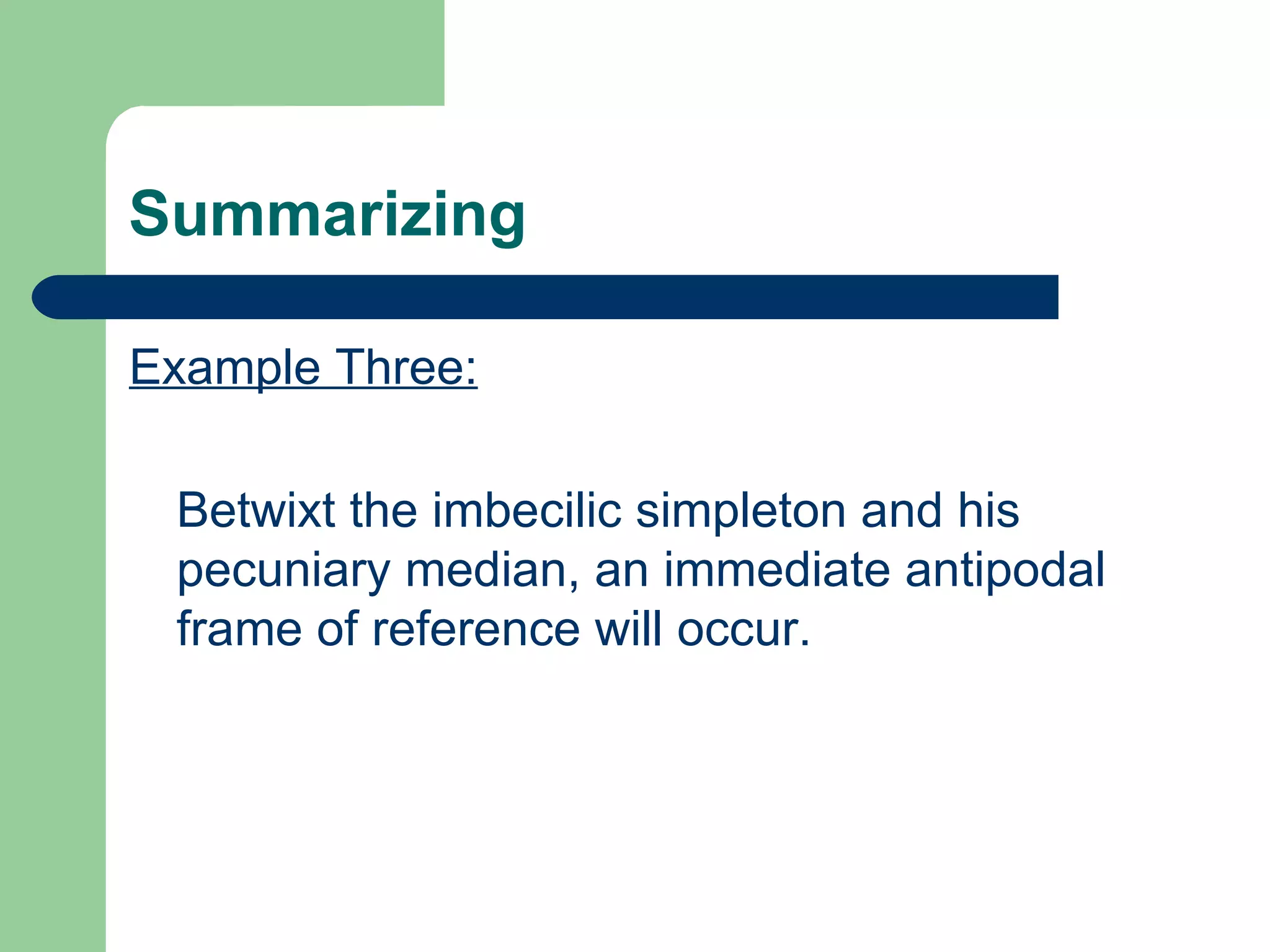 Summarizing Example Three: Betwixt the imbecilic simpleton and his pecuniary median, an immediate antipodal frame of reference will occur. 