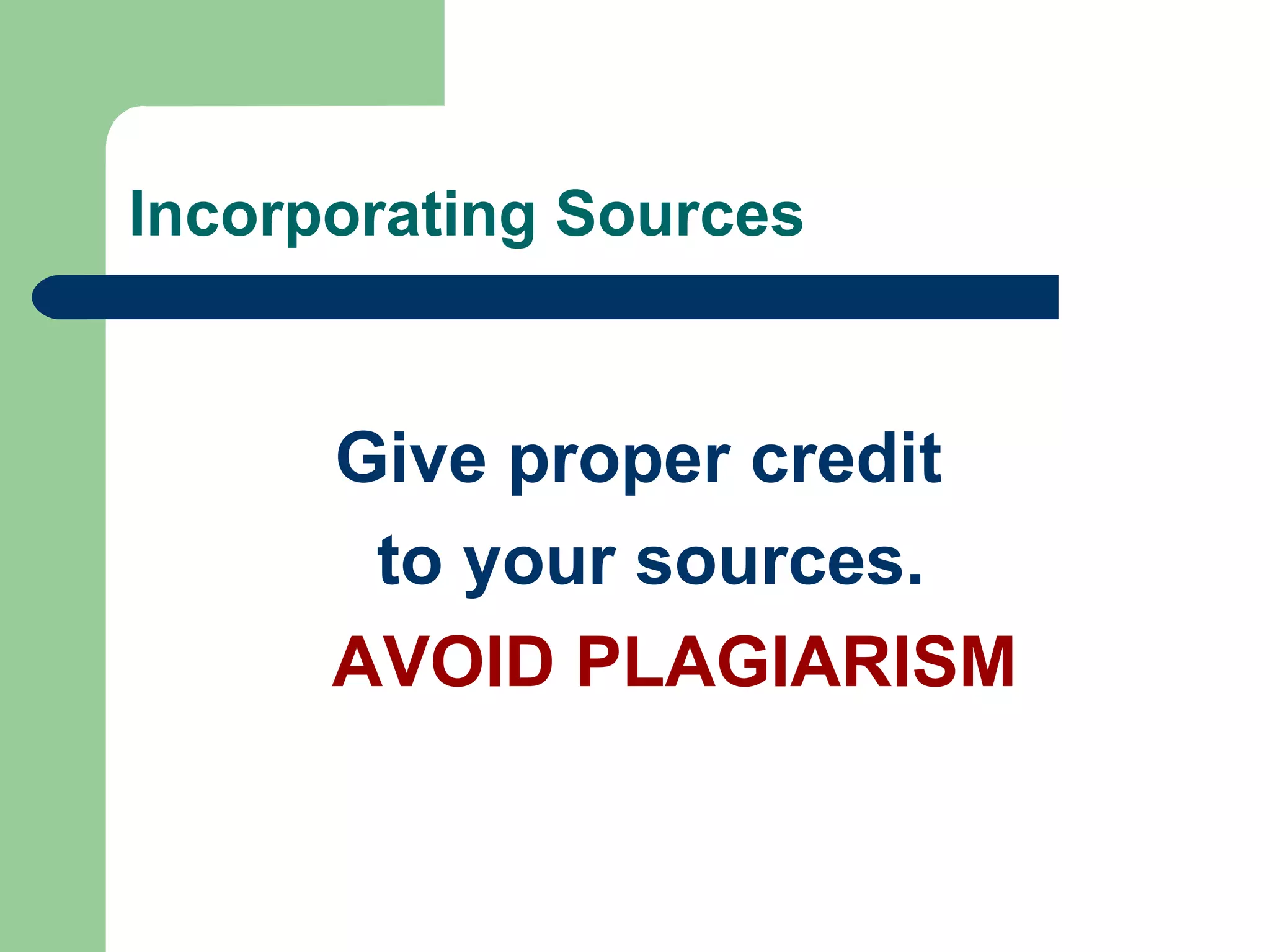 Incorporating Sources   Give proper credit  to your sources. AVOID PLAGIARISM 