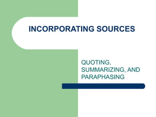 INCORPORATING SOURCES QUOTING, SUMMARIZING, AND PARAPHASING 