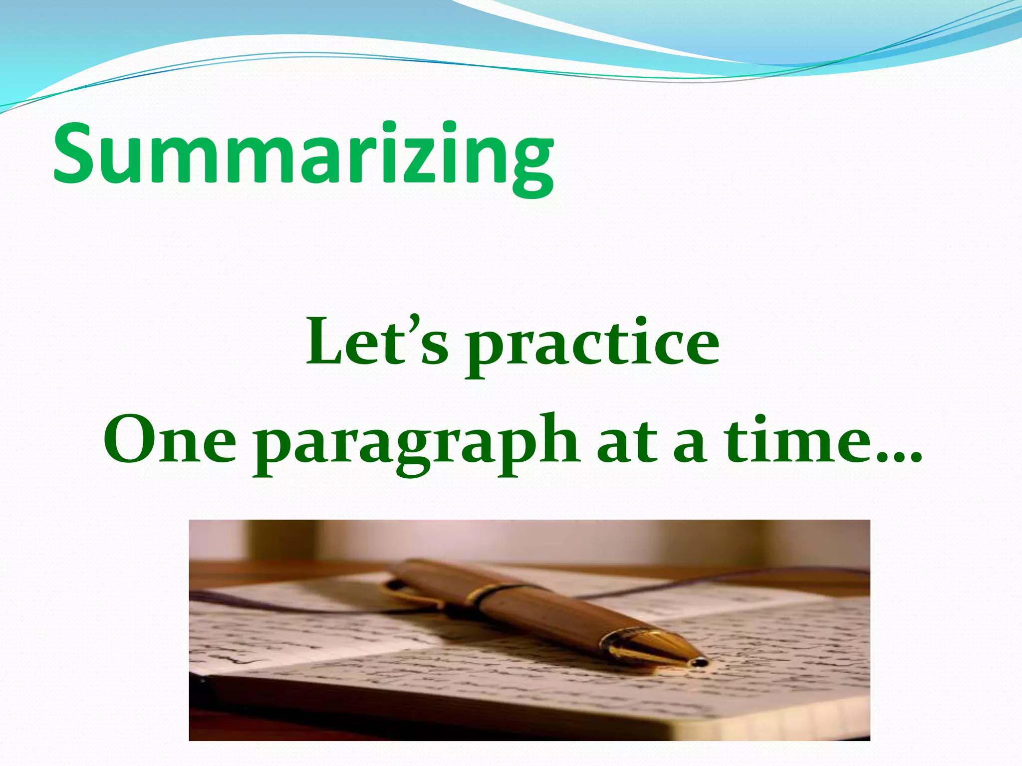 Summarizing
      Let’s practice
 One paragraph at a time…
 