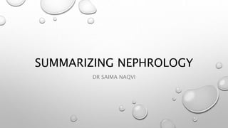 SUMMARIZING NEPHROLOGY
DR SAIMA NAQVI
 