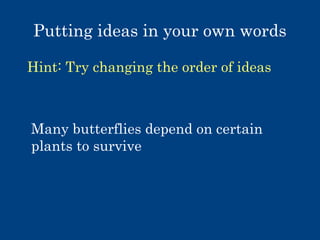 Putting ideas in your own words
Hint: Try changing the order of ideas

Many butterflies depend on certain
plants to survive

 