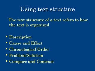 Using text structure
The text structure of a text refers to how
the text is organized






Description
Cause and Effect
Chronological Order
Problem/Solution
Compare and Contrast

 