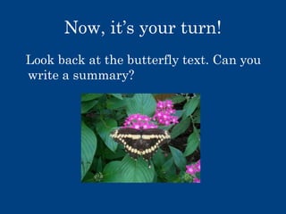 Now, it’s your turn!
Look back at the butterfly text. Can you
write a summary?

 