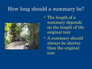How long should a summary be?
• The length of a
summary depends
on the length of the
original text
• A summary should
always be shorter
than the original
text

 