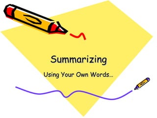 SummarizingSummarizing
Using Your Own Words…Using Your Own Words…
 