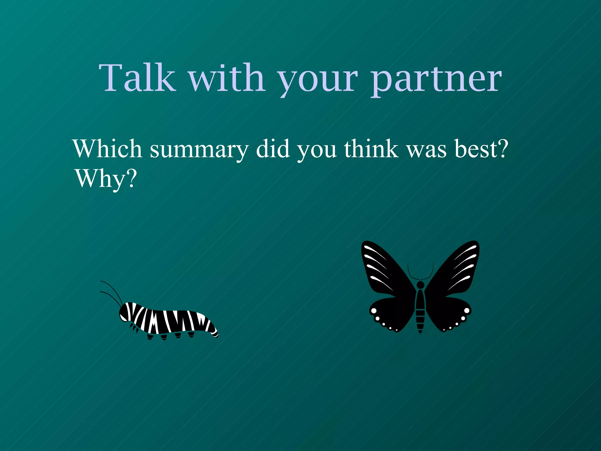 Talk with your partner Which summary did you think was best? Why? 