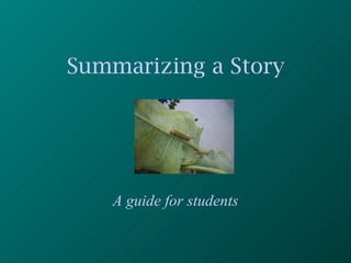 Summarizing a Story A guide for students 