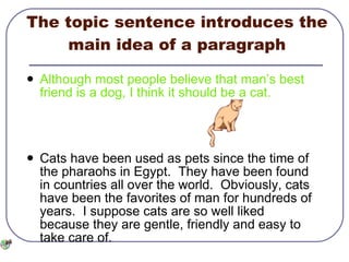 The topic sentence introduces the main idea of a paragraph <ul><li>Although most people believe that man’s best friend is ...