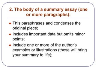 Variations: Summary EssayAdvanced studentsto convey to others an understanding of a text, without their having to read it themselves.  an important feature of the summary essay is its fidelity to the sourcemust represent your source accurately and comprehensively