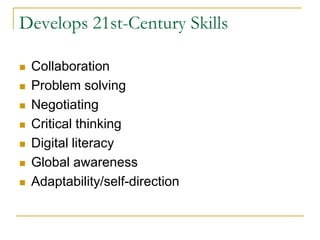 Develops 21st-Century SkillsCollaborationProblem solvingNegotiatingCritical thinkingDigital literacyGlobal awarenessAdaptability/self-direction