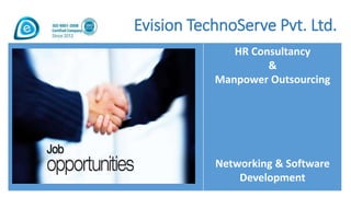 Evision TechnoServe Pvt. Ltd.
HR Consultancy
&
Manpower Outsourcing
Networking & Software
Development
 