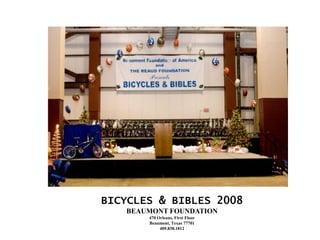 BICYCLES & BIBLES 2008
   BEAUMONT FOUNDATION
       470 Orleans, First Floor
       Beaumont, Texas 77701
            409.838.1812
 
