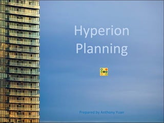 Hyperion
Planning



Prepared by Anthony Yuan
 