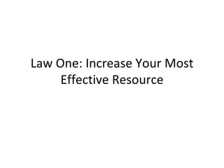 Law One: Increase Your Most Effective Resource 