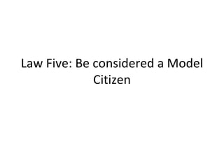Law Five: Be considered a Model Citizen 