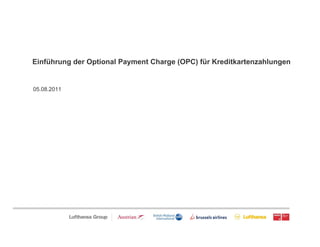 Einführung der Optional Payment Charge (OPC) für Kreditkartenzahlungen


   05.08.2011




Seite 0
 
